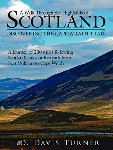 A Walk Through the Highlands of Scotland: DISCOVERING THE CAPE WRATH TRAIL. A JOURNEY OF 200 MILES FOLLOWING SCOTLANDS ANCIENT FOOTPATH FROM FORT WILLIAM TO CAPE WRATH